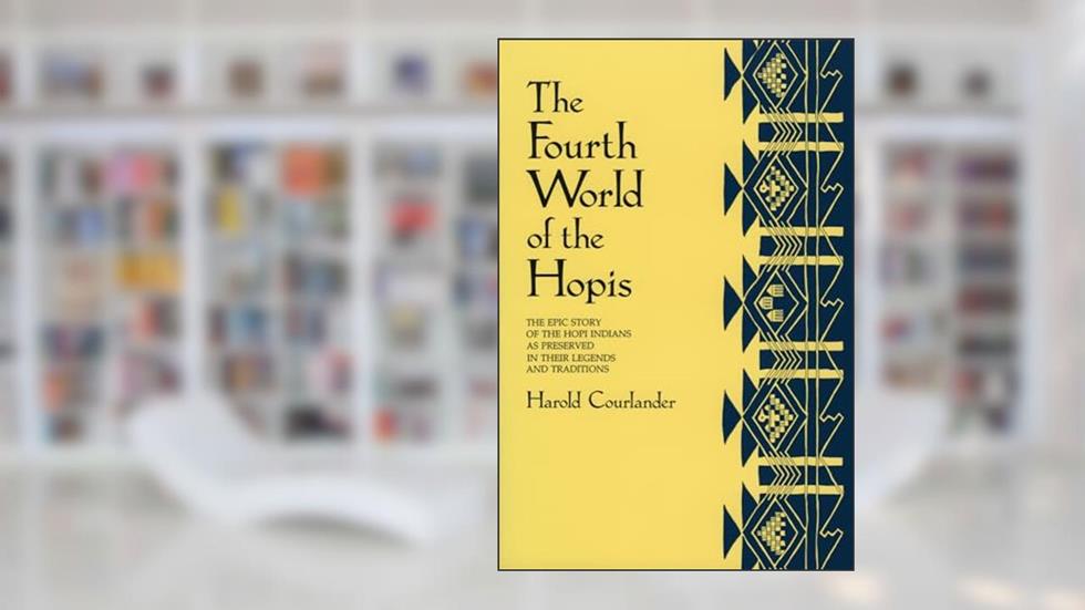 The Fourth World of the Hopis: The Epic Story of the Hopi Indians as Preserved in Their Legends and Traditions, written by Harold Courlander