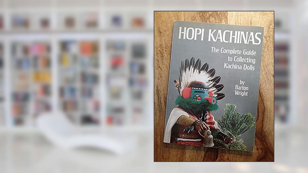Hopi Kachinas: The Complete Guide to Collecting Kachina Dolls, written by Barton Wright