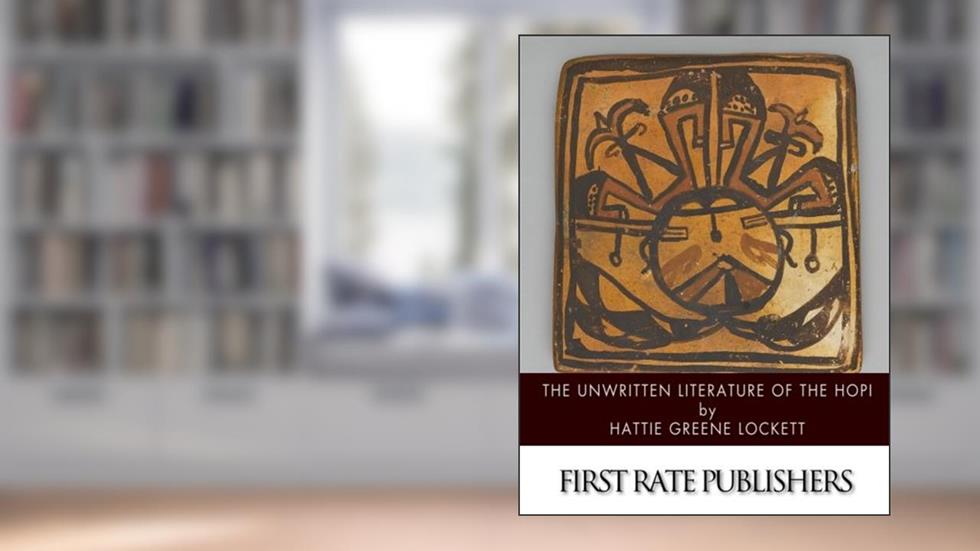 The Unwritten Literature of the Hopi, written by Hattie Greene Lockett