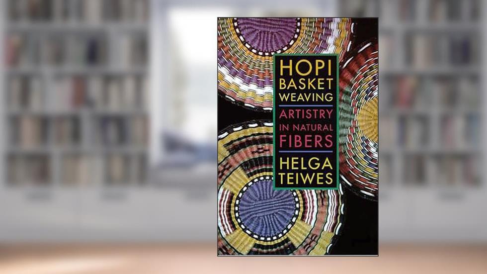 Hopi Basket Weaving: Artistry in Natural Fibers, written by Helga Teiwes