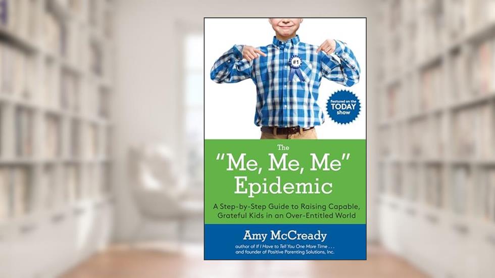 The Me, Me, Me Epidemic: A Step-by-Step Guide to Raising Capable, Grateful Kids in an Over-Entitled World, written by Amy McCready