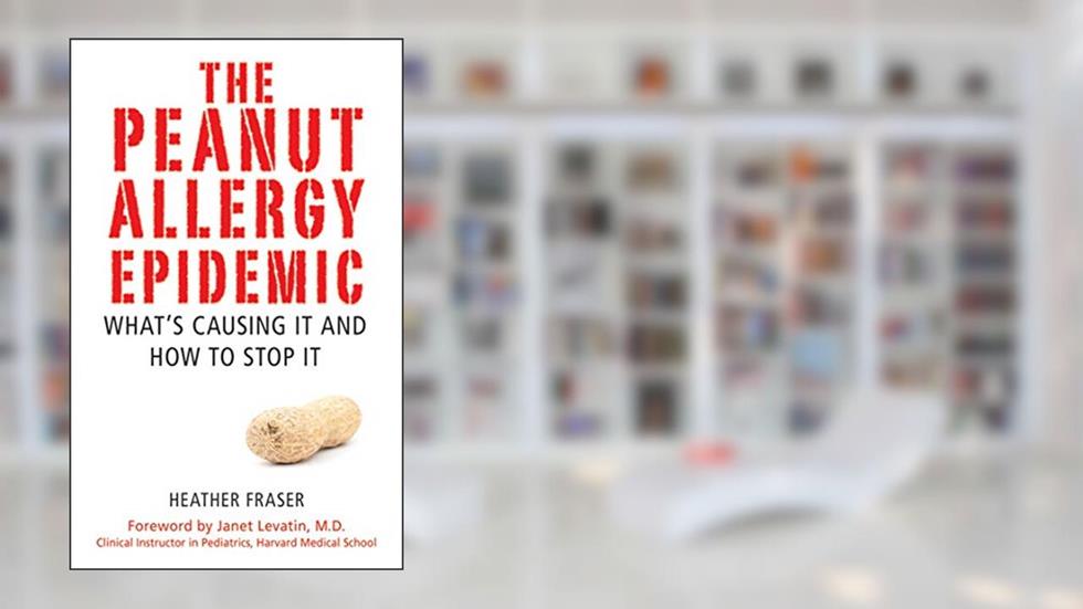 The Peanut Allergy Epidemic: What's Causing It and How to Stop It, written by Heather Fraser