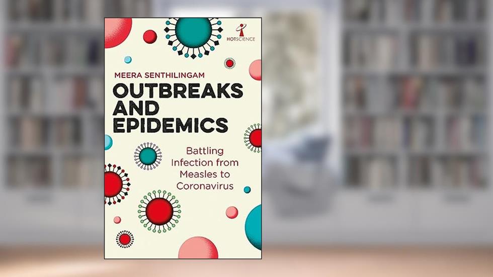 Outbreaks and Epidemics: Battling infection from measles to coronavirus (Hot Science), written by Meera Senthilingam