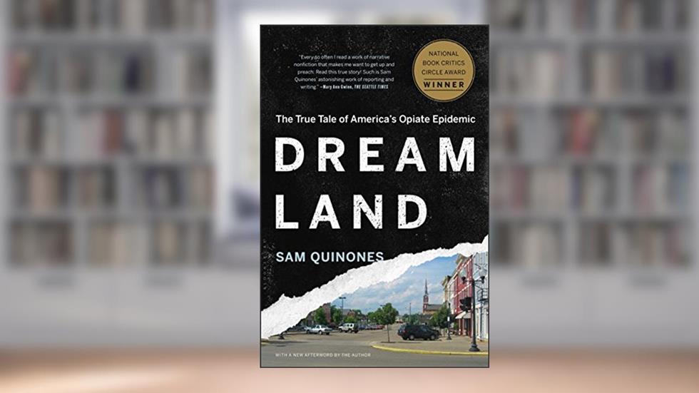 Dreamland: The True Tale of America's Opiate Epidemic, written by Sam Quinones