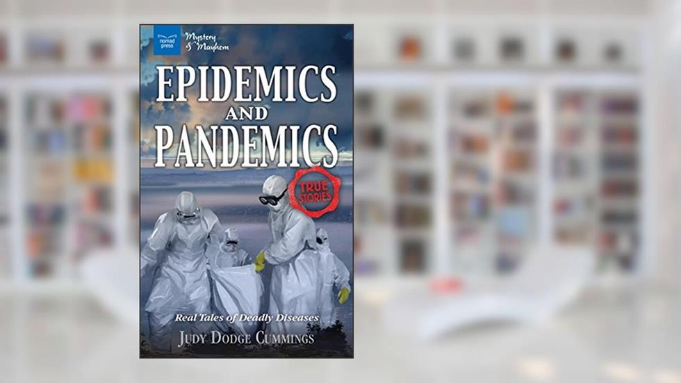 Epidemics and Pandemics: Real Tales of Deadly Diseases, written by Judy Dodge Cummings