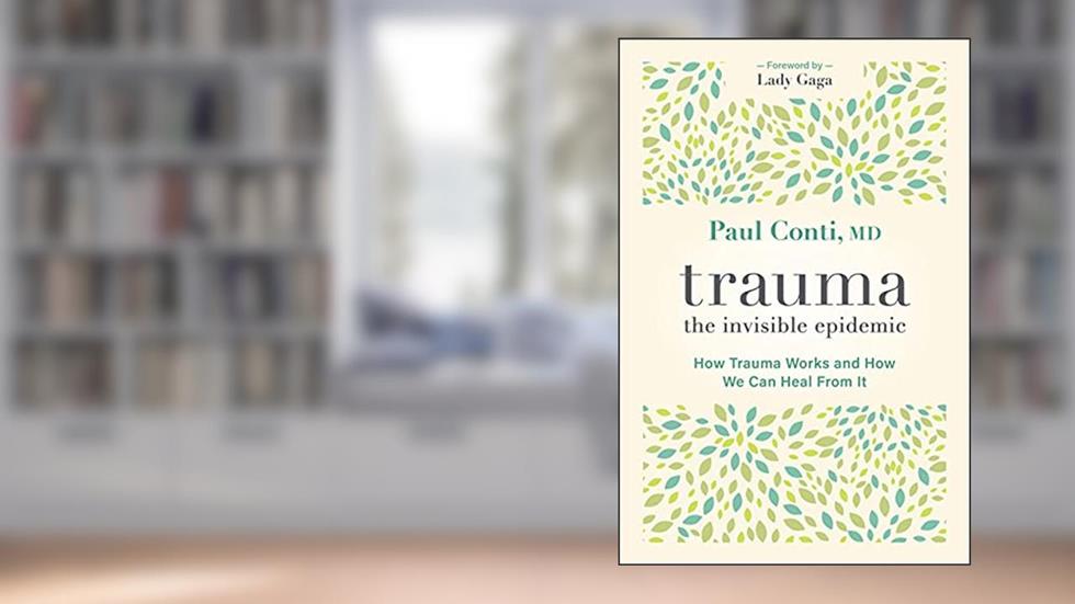Trauma: The Invisible Epidemic: How Trauma Works and How We Can Heal From It, written by Paul Conti