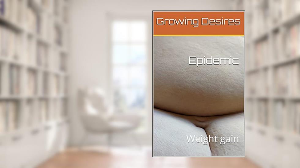 Epidemic: Weight gain, written by Growing Desires