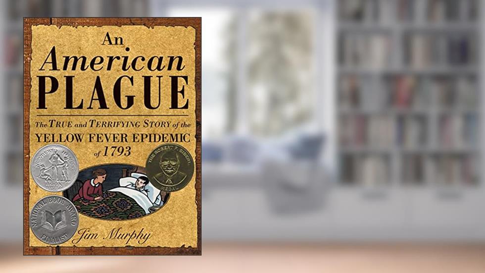 An American Plague: The True and Terrifying Story of the Yellow Fever Epidemic of 1793 (Newbery Honor Book), written by Jim Murphy