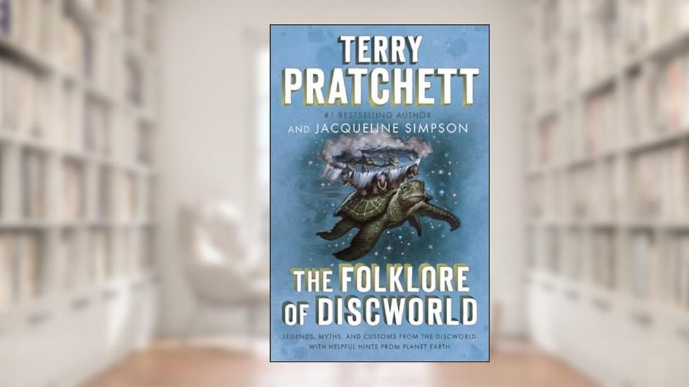 The Folklore of Discworld: Legends, Myths, and Customs from the Discworld with Helpful Hints from Planet Earth, written by Terry Pratchett; Jacqueline Simpson