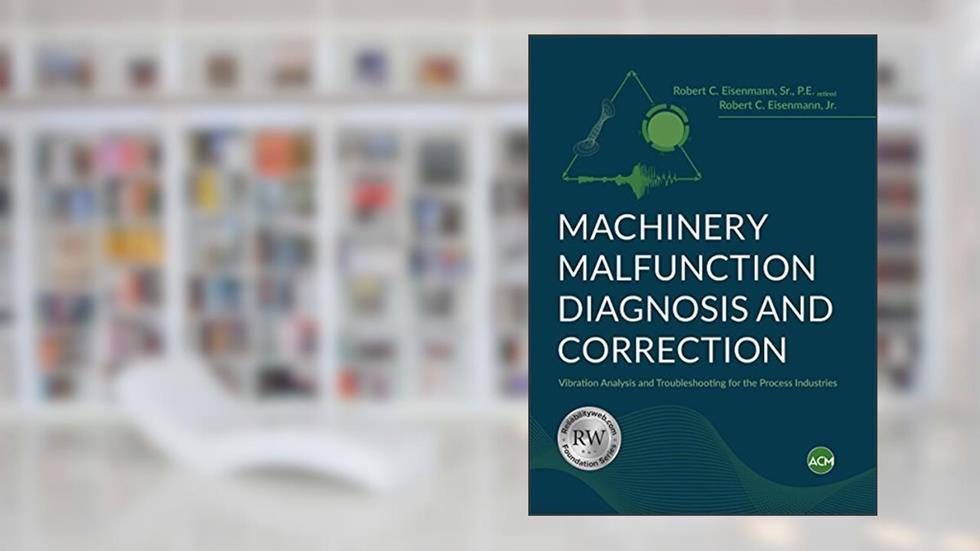 Machinery Malfunction Diagnosis and Correction, written by Sr. Robert C. Eisenmann; Jr. Robert C. Eisenmann