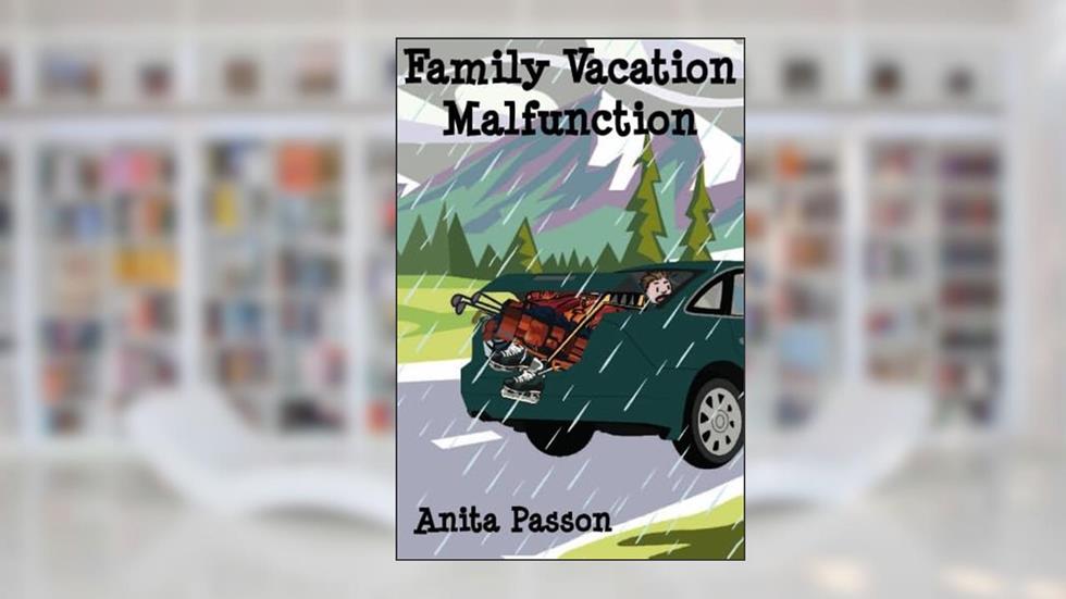 Family Vacation Malfunction, written by Anita Passon