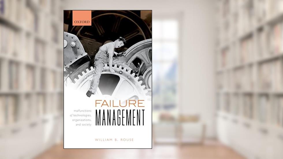 Failure Management: Malfunctions of Technologies, Organizations, and Society, written by William B. Rouse