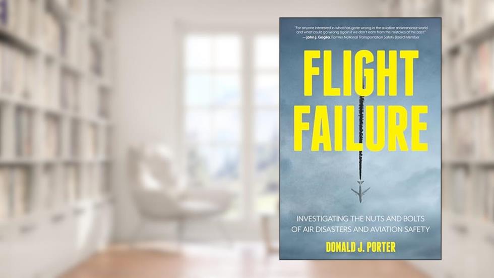 Flight Failure: Investigating the Nuts and Bolts of Air Disasters and Aviation Safety, written by Donald J. Porter