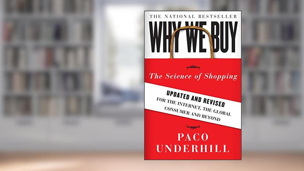 Why We Buy: The Science of Shopping--Updated and Revised for the Internet, the Global Consumer, and Beyond, written by Paco Underhill