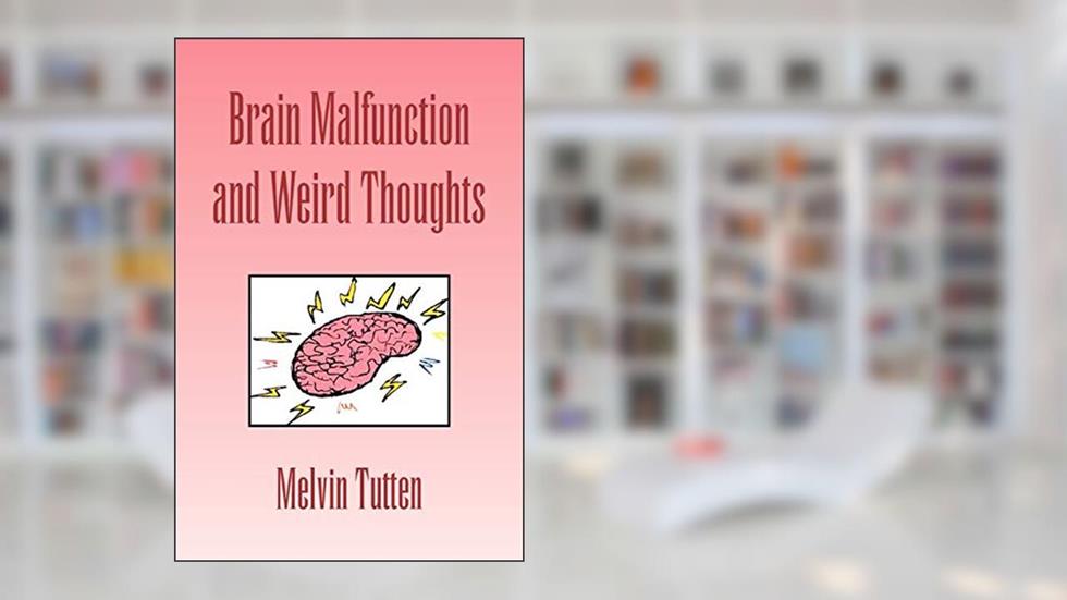 Brain Malfunction and Weird Thoughts, written by Melvin Tutten