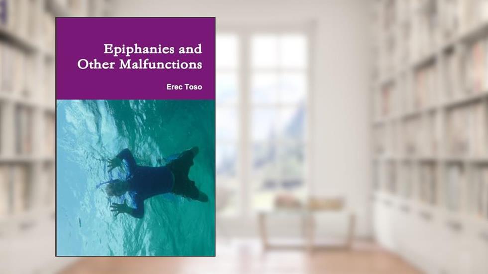 Epiphanies and Other Malfunctions, written by Erec Toso
