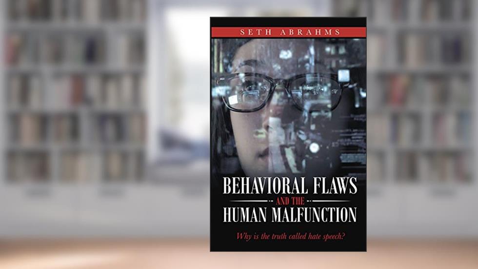 Behavioral Flaws and the Human Malfunction: Why Is the Truth Called Hate Speech?, written by Seth Abrahms