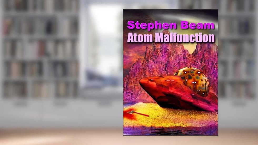 Atom Malfunction, written by Stephen Beam