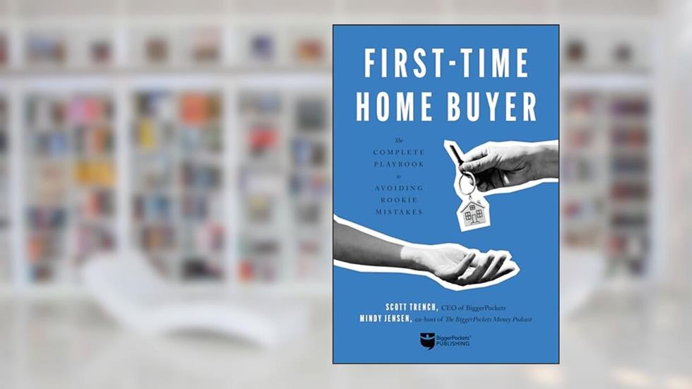 First-Time Home Buyer: The Complete Playbook to Avoiding Rookie Mistakes, written by Scott Trench; Mindy Jensen