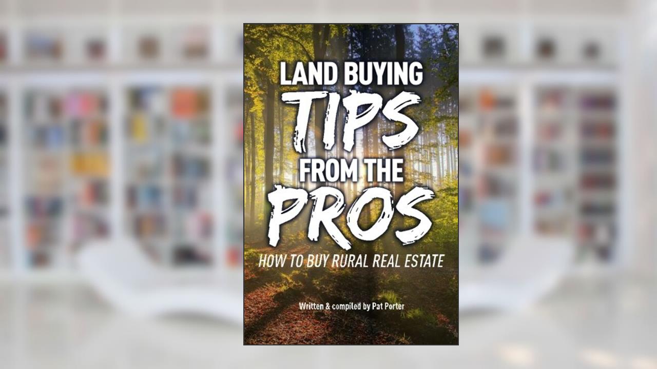 Land Buying Tips From the Pros: How to Buy Rural Real Estate, written by Pat Porter
