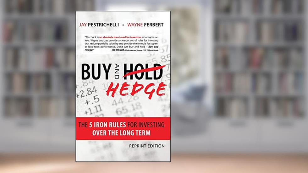 Buy and Hedge: The 5 Iron Rules for Investing Over the Long Term, written by Jay Pestrichelli; Wayne Ferbert