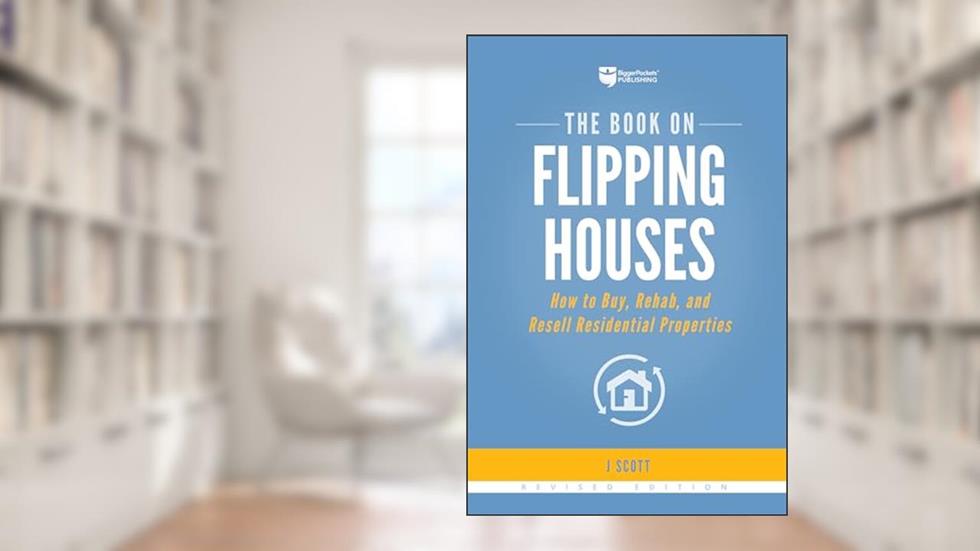 The Book on Flipping Houses: How to Buy, Rehab, and Resell Residential Properties (Fix-and-Flip, 1), written by J Scott