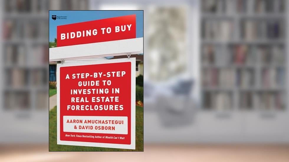 Bidding to Buy: A Step-by-Step Guide to Investing in Real Estate Foreclosures, written by David Osborn; Aaron Amuchastegui