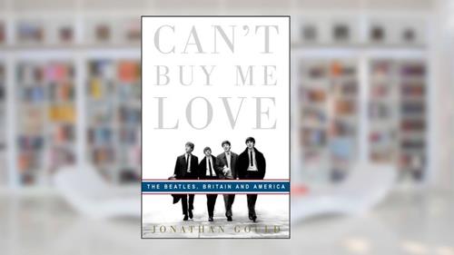 Cover from Can't Buy Me Love: The Beatles, Britain, and America, written by Jonathan Gould