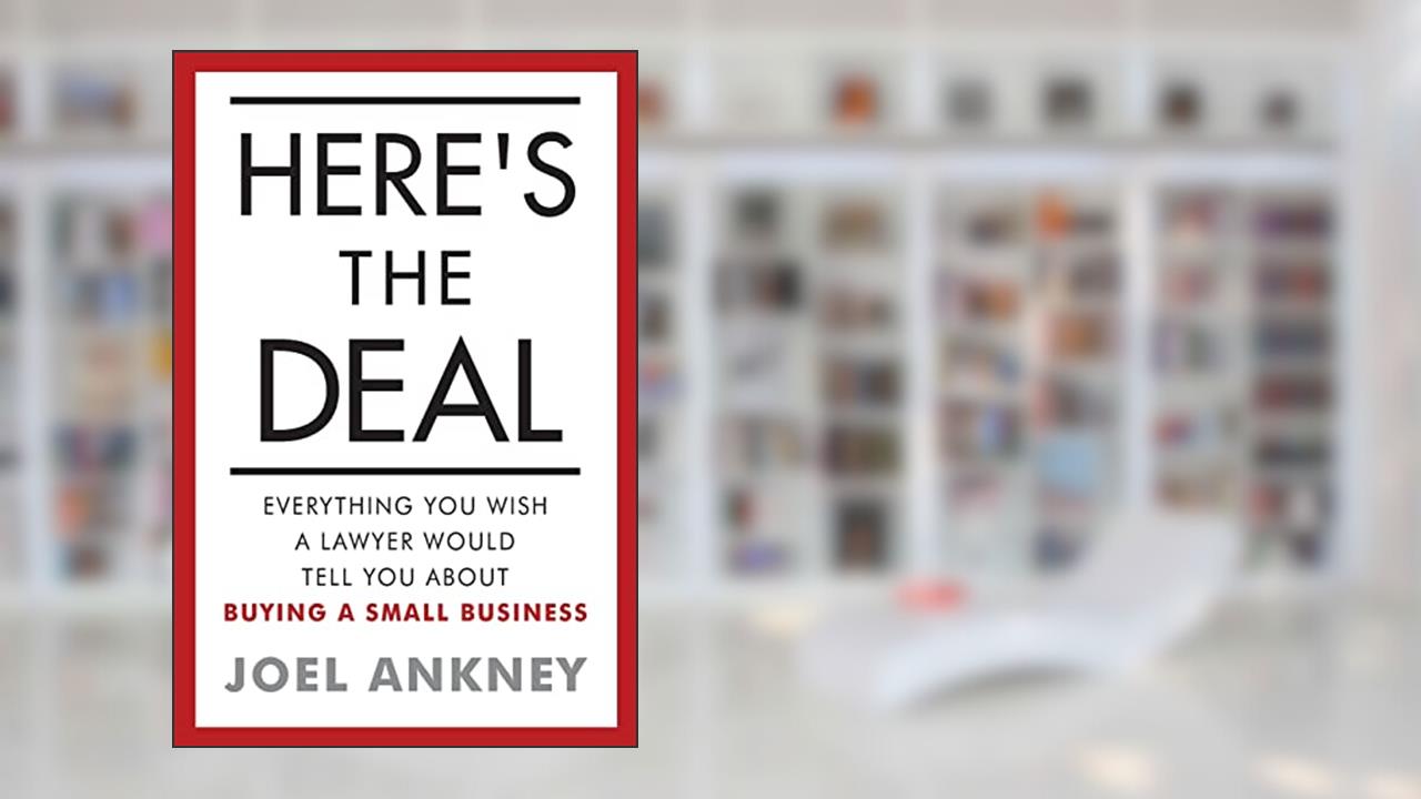 Here's The Deal: Everything You Wish a Lawyer Would Tell You About Buying a Small Business, written by Joel Ankney