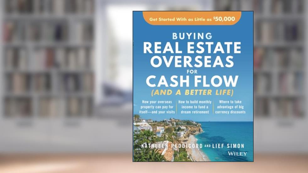 Buying Real Estate Overseas For Cash Flow (And A Better Life): Get Started With As Little As $50,000, written by Kathleen Peddicord; Lief Simon