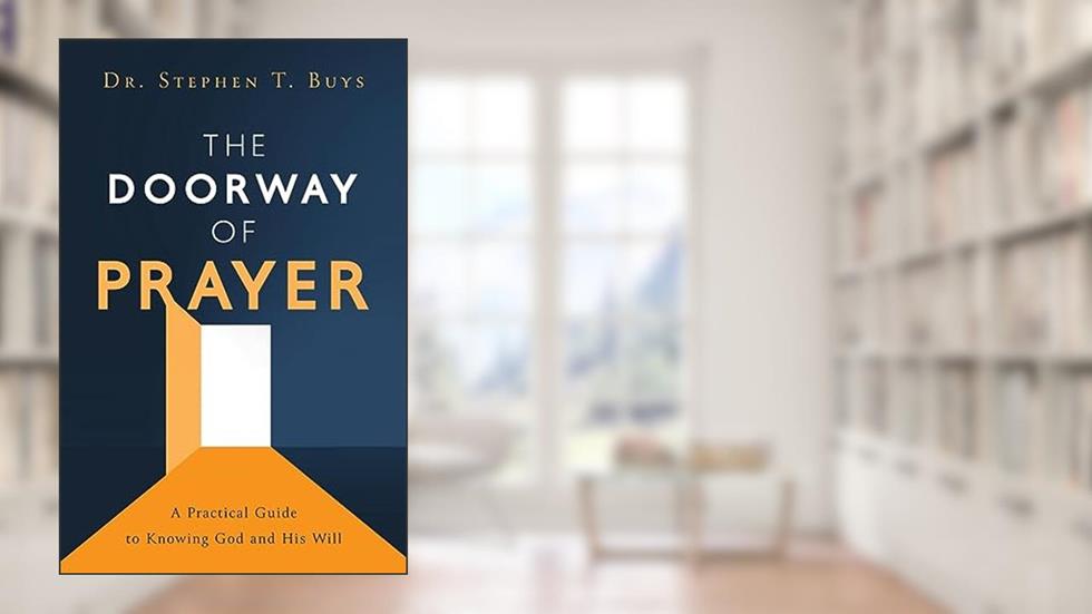 The Doorway of Prayer: A Practical Guide to Knowing God and His Will, written by Stephen Buys