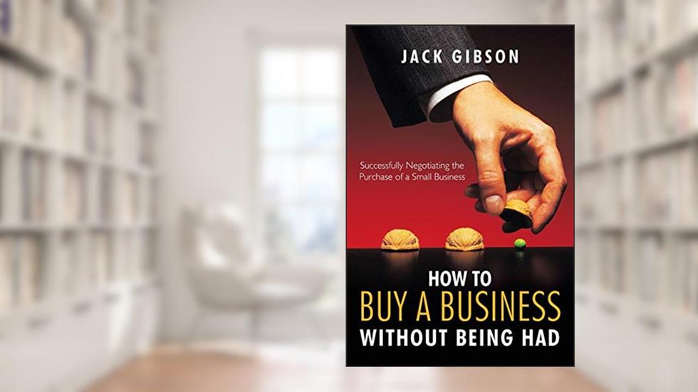 How to Buy a Business without Being Had: Successfully Negotiating the Purchase of a Small Business, written by Jack Gibson
