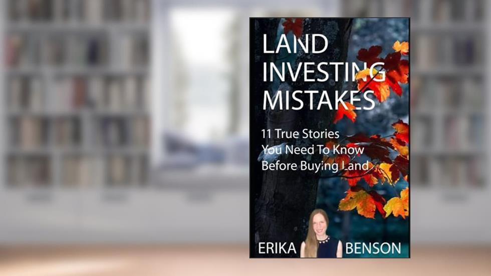 Land Investing Mistakes: 11 True Stories You Need To Know Before Buying Land, written by Erika Benson