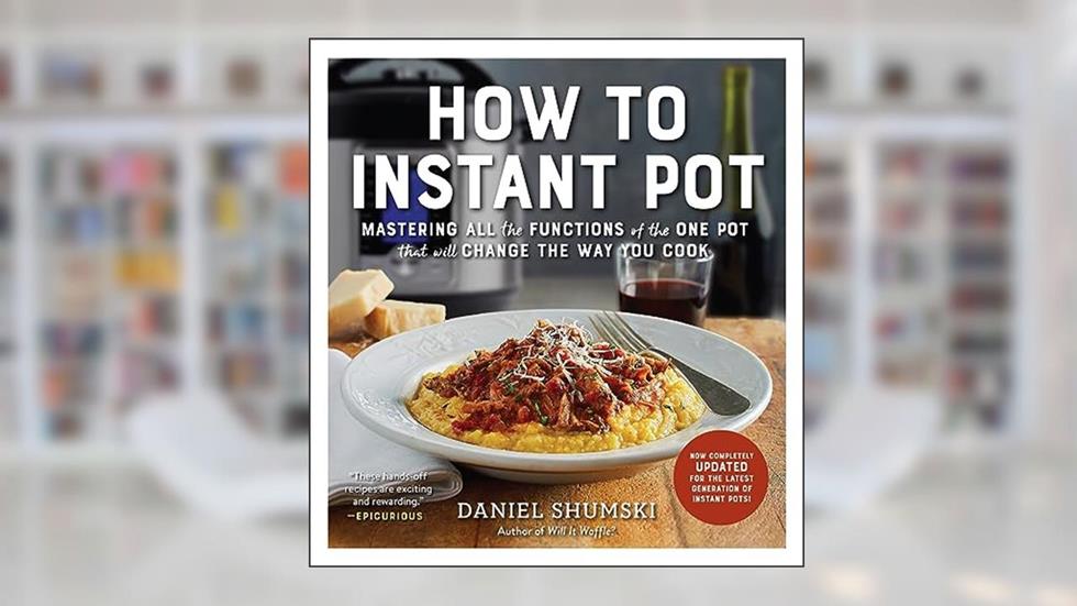 How to Instant Pot: Mastering All the Functions of the One Pot That Will Change the Way You Cook - Now Completely Updated for the Latest Generation of Instant Pots!, written by Daniel Shumski