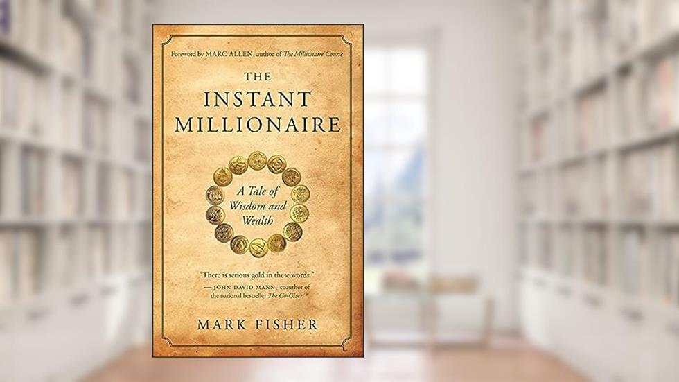 The Instant Millionaire: A Tale of Wisdom and Wealth, written by Mark Fisher