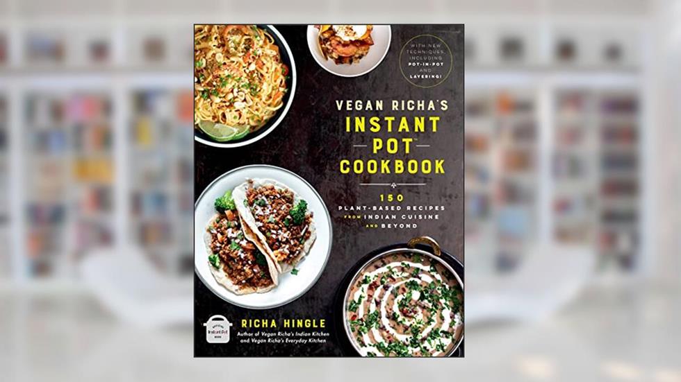 Vegan Richa's Instant PotT Cookbook: 150 Plant-based Recipes from Indian Cuisine and Beyond, written by Richa Hingle