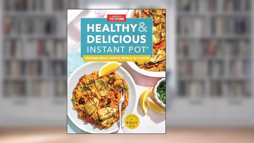Healthy and Delicious Instant Pot: Inspired meals with a world of flavor, written by America's Test Kitchen