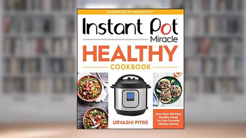 Cover from Instant Pot Miracle Healthy Cookbook: More than 100 Easy Healthy Meals for Your Favorite Kitchen Device, written by Urvashi Pitre