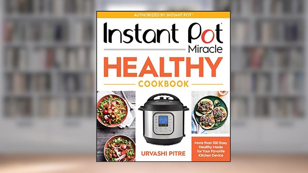 Instant Pot Miracle Healthy Cookbook: More than 100 Easy Healthy Meals for Your Favorite Kitchen Device, written by Urvashi Pitre