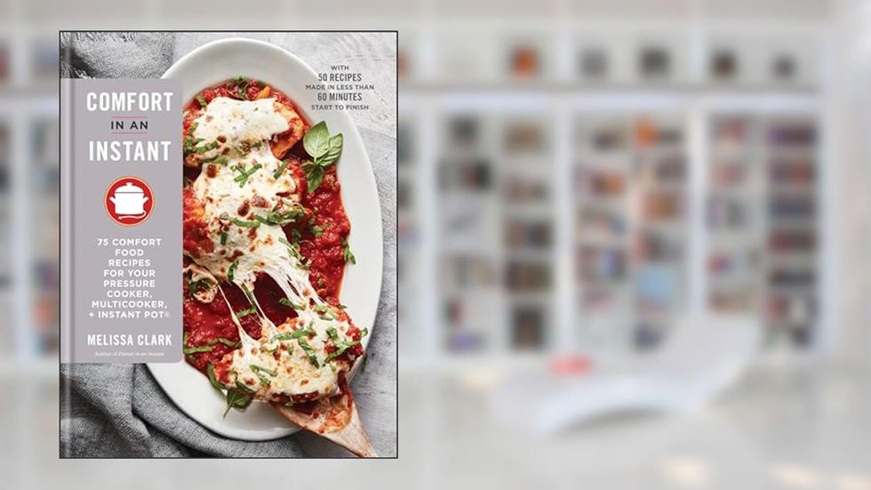 Comfort in an Instant: 75 Comfort Food Recipes for Your Pressure Cooker, Multicooker, and Instant Pot®:A Cookbook, written by Melissa Clark