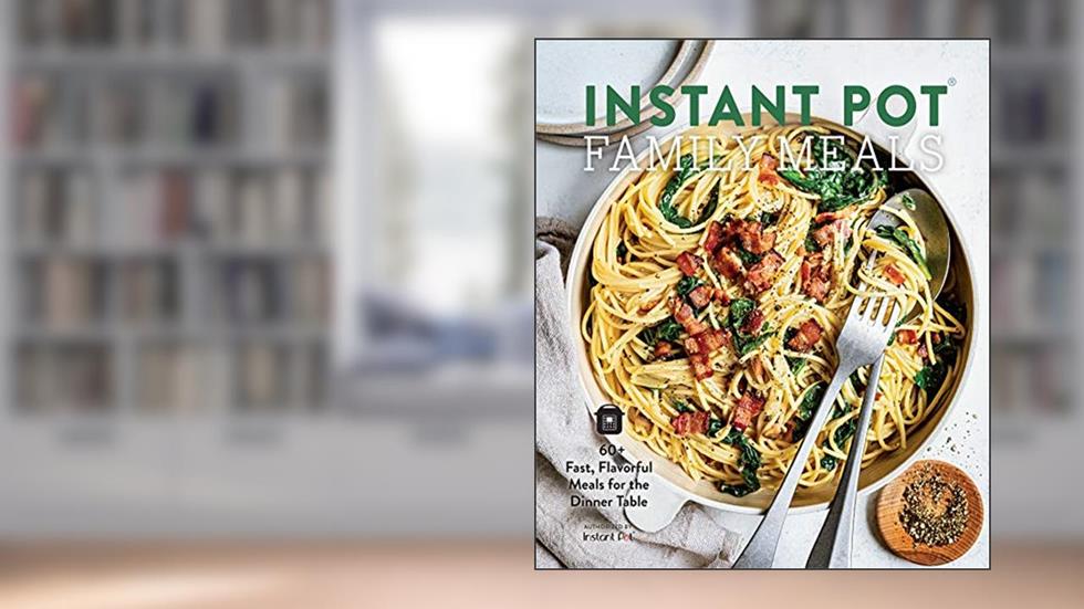 Instant Pot Family Meals: 60+ Fast, Flavorful Meals for the Dinner Table, written by Weldon Owen