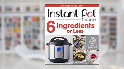 Cover from Instant Pot Miracle 6 Ingredients Or Less: 100 No-Fuss Recipes for Easy Meals Every Day, written by Ivy Manning