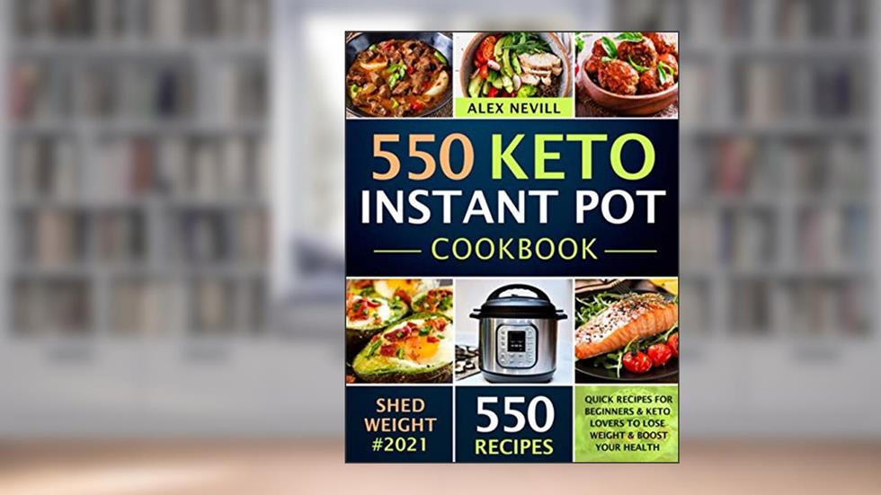 Keto Instant Pot Cookbook: 550 Quick Recipes For Beginners & Keto Lovers To Lose Weight & Boost Your Health, written by Alex Nevill