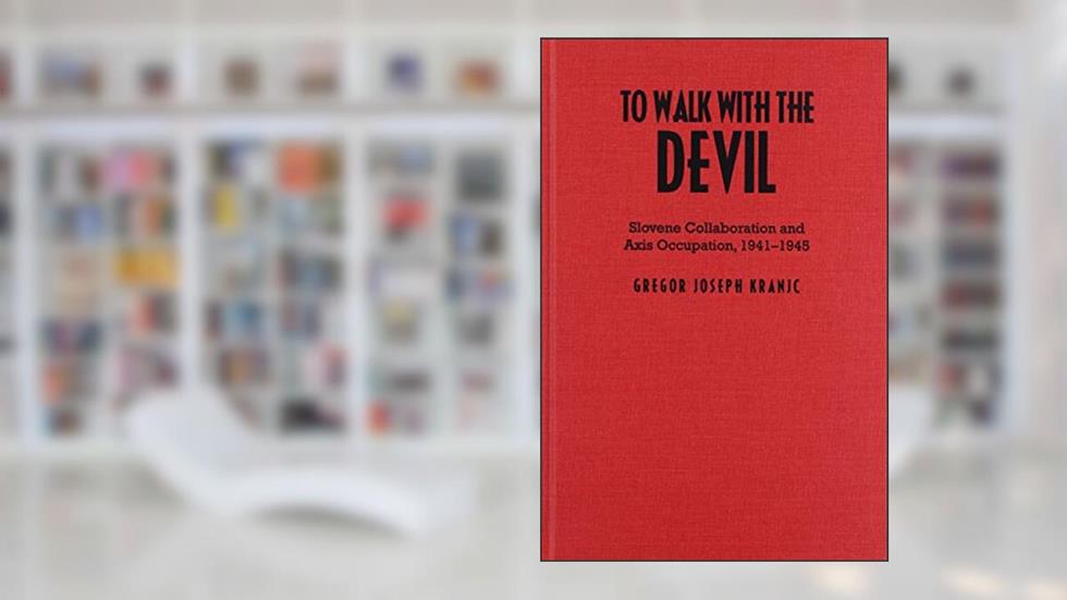 To Walk with the Devil: Slovene Collaboration and Axis Occupation, 1941-1945, written by Gregor J. Kranjc