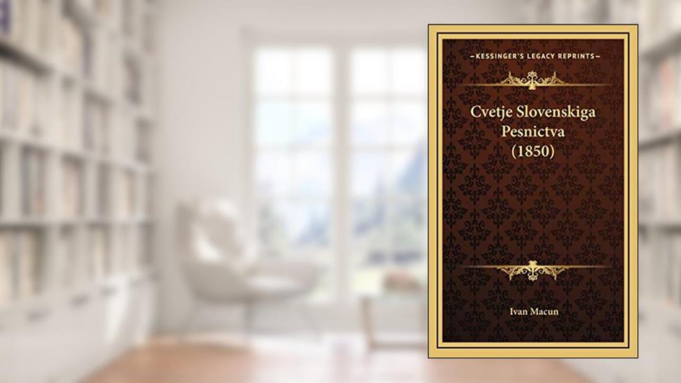 Cvetje Slovenskiga Pesnictva (1850) (Slovene Edition), written by Ivan Macun