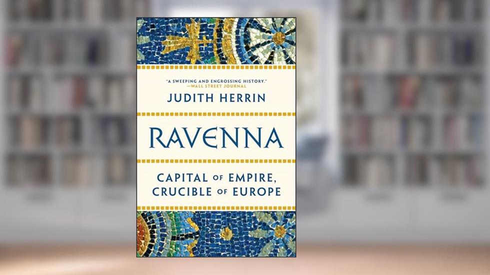 Ravenna: Capital of Empire, Crucible of Europe, written by Judith Herrin