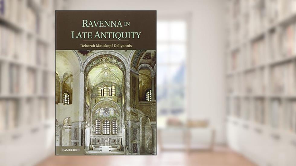 Ravenna in Late Antiquity, written by Deborah Mauskopf Deliyannis