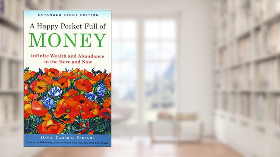 A Happy Pocket Full of Money, Expanded Study Edition: Infinite Wealth and Abundance in the Here and Now, written by David Cameron Gikandi