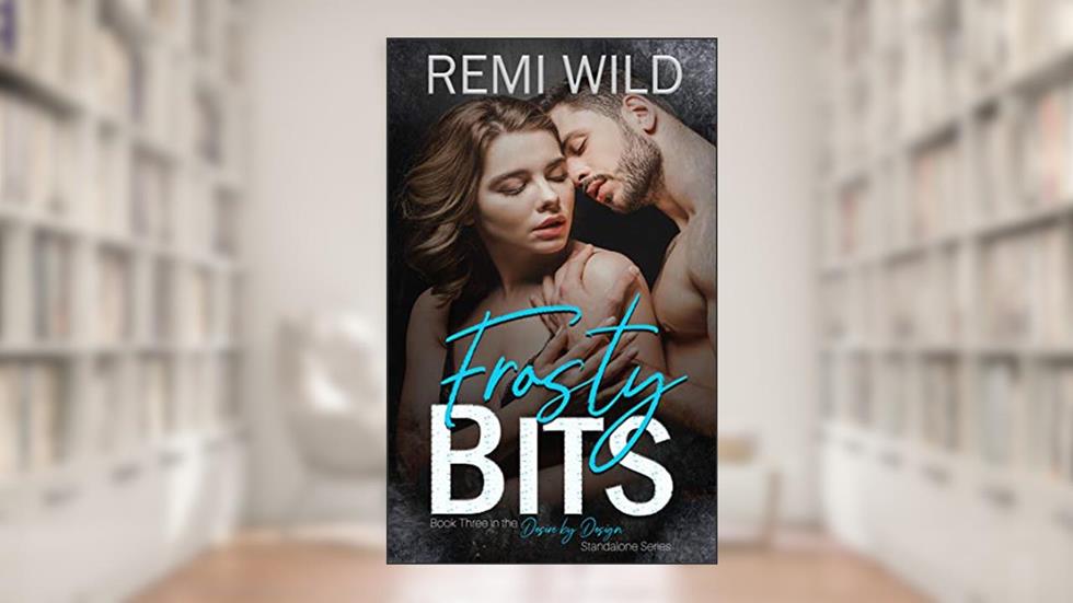 Frosty Bits (Desire by Design Book 3), written by Remi Wild; Ravenna Young