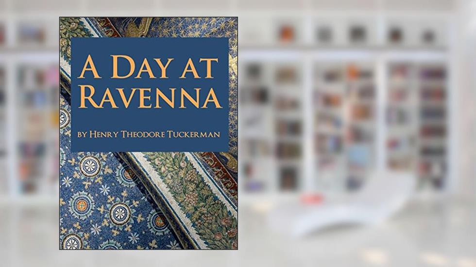 A Day at Ravenna, written by Henry Theodore Tuckerman